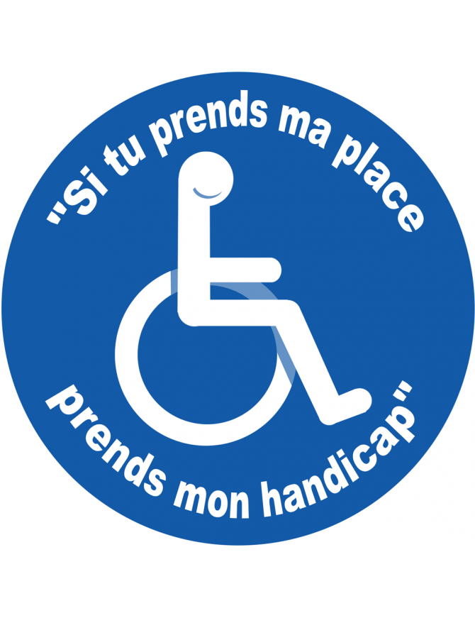 Si tu prends ma place, prends mon handicap - 10cm - Sticker/autocollant